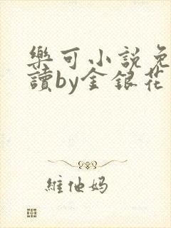 乐可小说免费阅读by金银花露