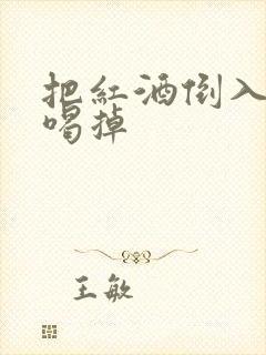 把红酒倒入b里喝掉