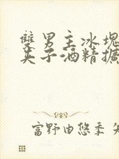 双男主冰块棉签夹子酒精扩张器