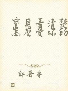 宝贝看清楚我是怎么爱你的小说