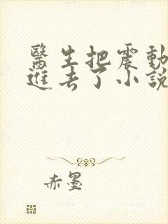 医生把震动器放进去了小说