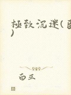 极致沉迷(臣年)