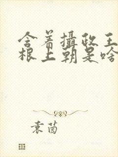 含着摄政王的紫根上朝是啥小说