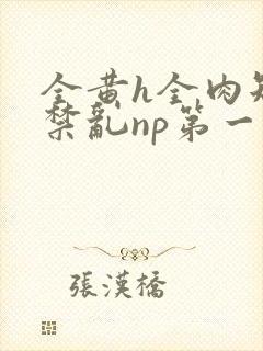 全黄h全肉短篇禁乱np第一次