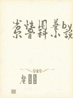 劣性圈养by夏尔骨科小说免费阅读