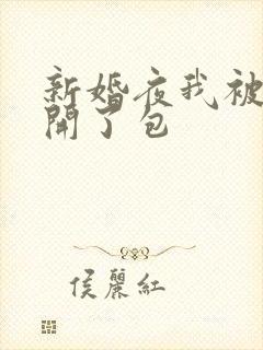 新婚夜我被伴郎开了包