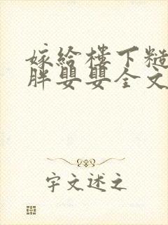 嫁给楼下糙汉后胖婴婴全文免费阅读