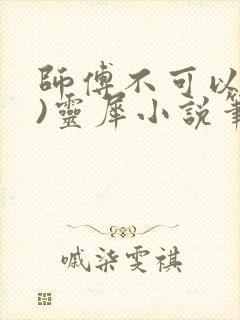 师傅不可以(限)灵犀小说笔趣阁