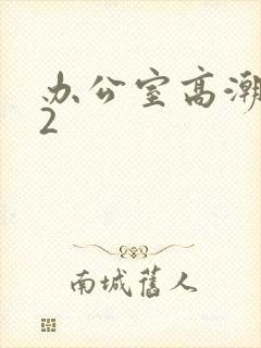 办公室高潮秘书2