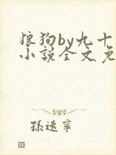 狼狗by九十千小说全文免费阅读无弹窗笔趣