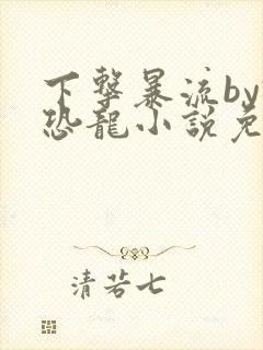 下击暴流by假恐龙小说免费阅读