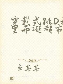 穿戴式跳D放在里面逛超市作文