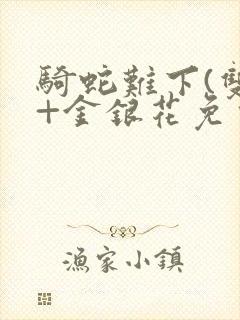 骑蛇难下(双)+金银花免费