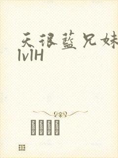 天很蓝兄妹骨科lvlH