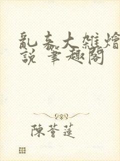 乱来大杂烩 小说 笔趣阁