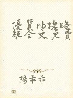 优质rb攻略系统全文免费阅读