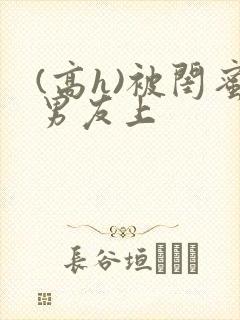 (高h)被闺蜜男友上