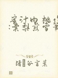 蜜汁肉 桃作者:棠梨煎雪笔趣阁