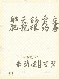 那天的云交雨合肥龙根的春天