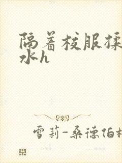 隔着校服揉h奶水h