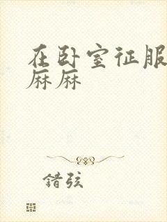 在卧室征服美艳麻麻