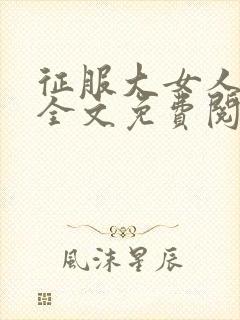 征服大女人小说全文免费阅读