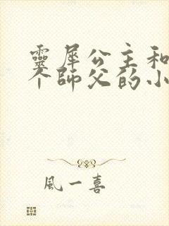 灵犀公主和他俩个师父的小说