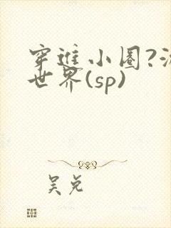穿进小圈?游戏世界(sp)