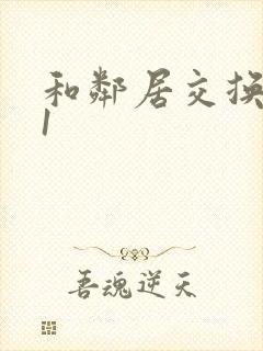 和邻居交换娇妻1