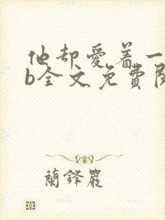 他却爱着一个sb全文免费阅读