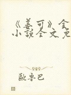 《姜可》金银花小说全文免费阅读