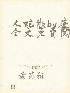 人蛇欢by唐棠全文免费阅读