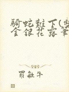 骑蛇难下(双)金银花露笔趣阁