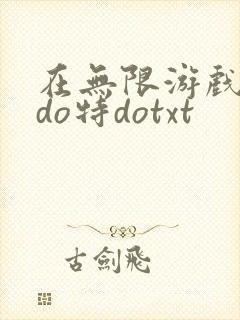 在无限游戏大里do特dotxt