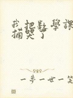 我把数学课代表捅哭了