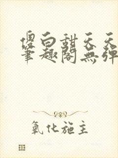 傻白甜天天挨 笔趣阁无弹窗