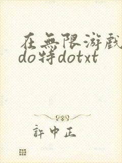 在无限游戏大里do特dotxt