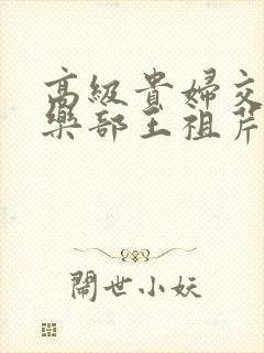 高级贵妇交换俱乐部王祖芹