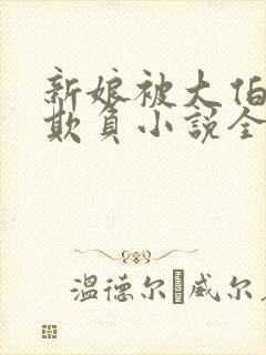 新娘被大伯轮流欺负小说全文免费