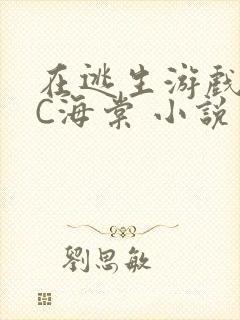 在逃生游戏里挨C海棠 小说