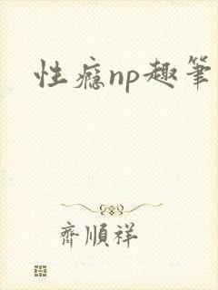 性瘾np趣笔阁