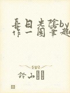 长日光阴by乱作一团笔趣阁免费阅读无