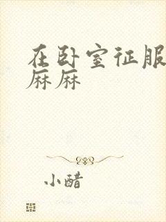 在卧室征服美艳麻麻