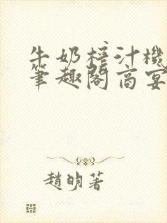 牛奶榨汁机po笔趣阁商宴清