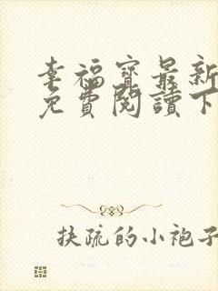 幸福宝最新章节免费阅读下载小说