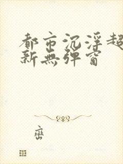 都市沉浮超前最新无弹窗