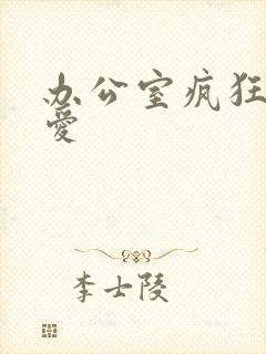 办公室疯狂做欲爱