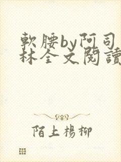 软腰by阿司匹林全文阅读