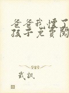 爸爸我怀了你的孩子免费阅读