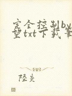 完全控制by天望txt下载笔趣阁